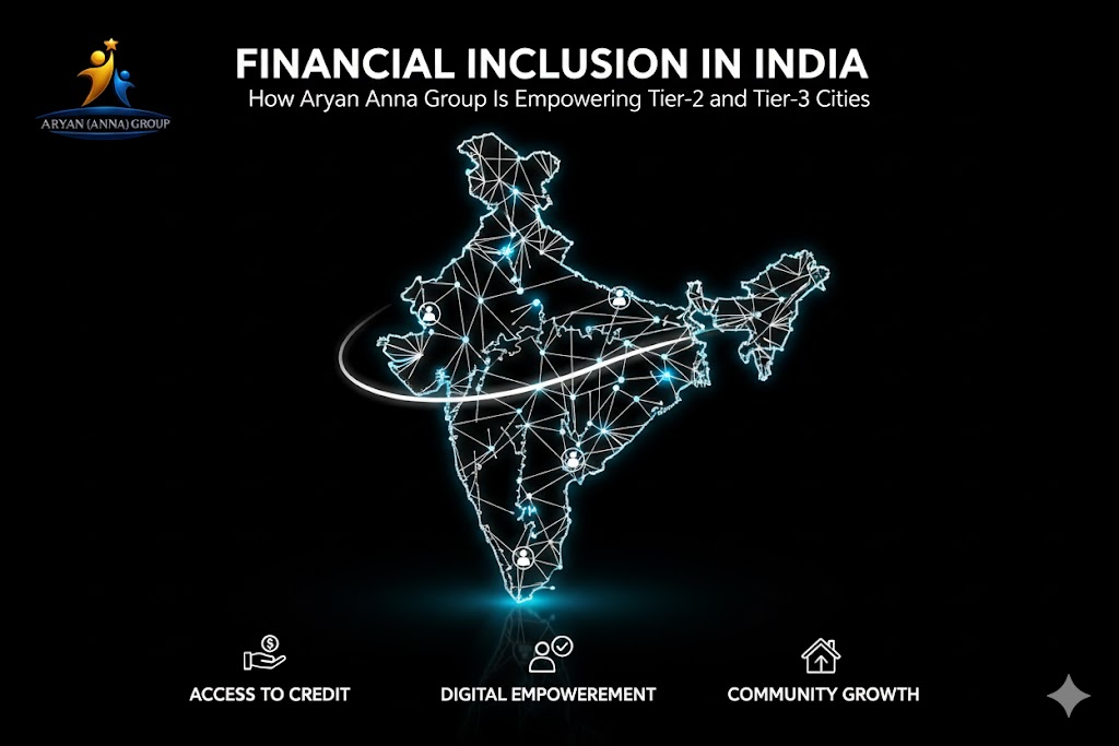 Financial Inclusion in India: How Aryan Anna Group Is Empowering Tier-2 and Tier-3 Cities